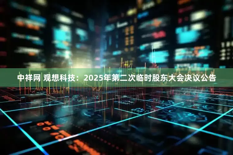 中祥网 观想科技：2025年第二次临时股东大会决议公告